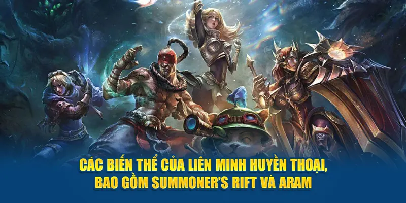 Các biến thể của Liên Minh Huyền Thoại, bao gồm Summoner’s Rift và ARAM