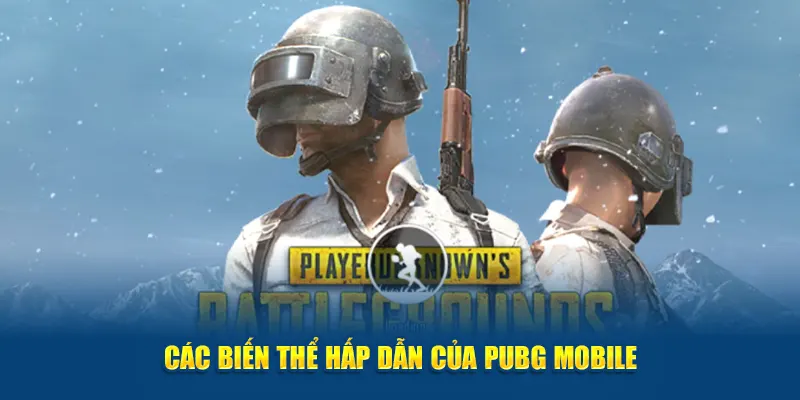 Các biến thể hấp dẫn của PUBG Mobile