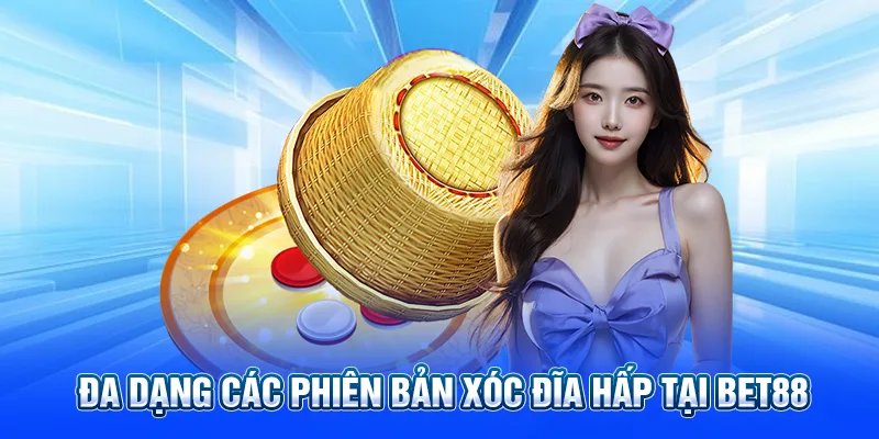 Đa dạng các phiên bản xóc đĩa hấp tại Bet88