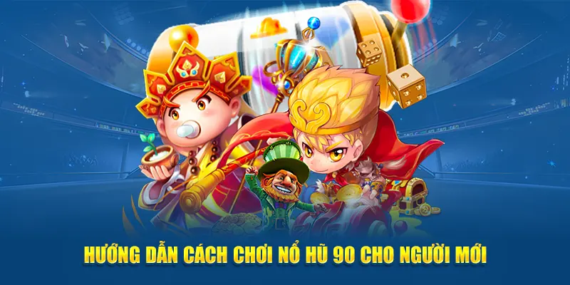 Hướng dẫn cách chơi nổ hũ 90 cho người mới