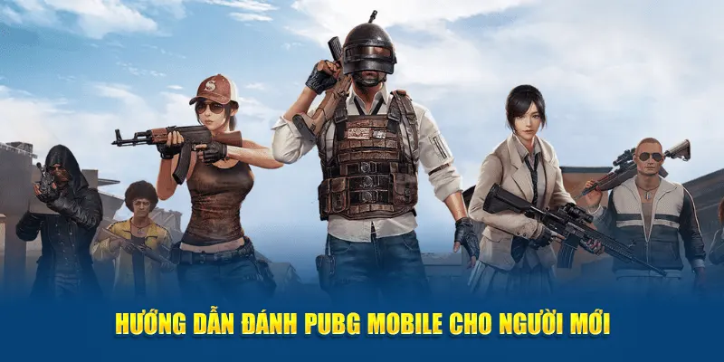Hướng dẫn đánh PUBG Mobile cho người mới