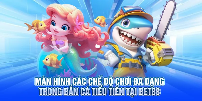 Màn hình các chế độ chơi đa dạng trong bắn cá tiểu tiên tại BET88