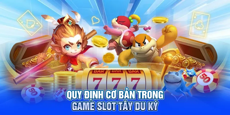 Quy định cơ bản trong game slot Tây Du Ký