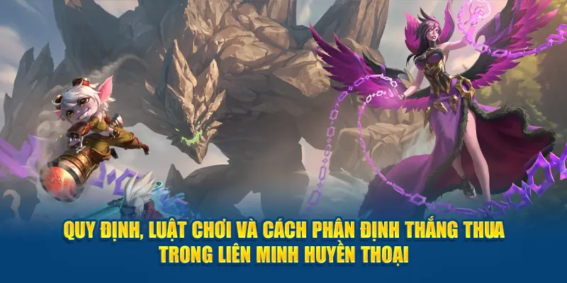 Quy định, luật chơi và cách phân định thắng thua trong Liên Minh Huyền Thoại