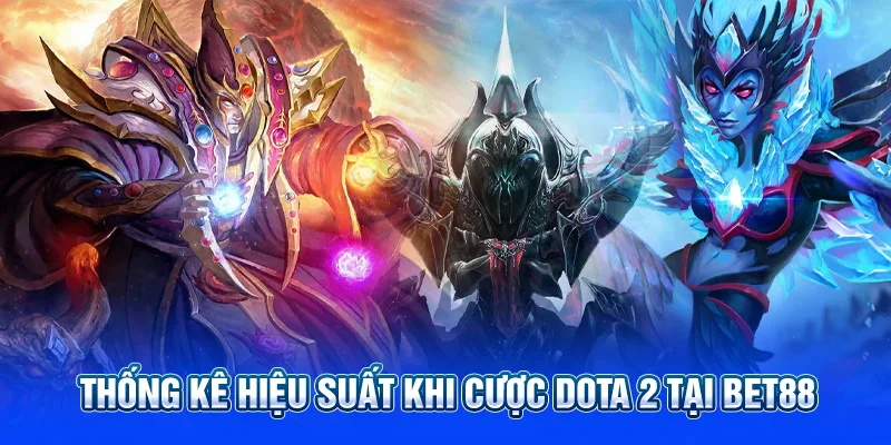 Thống kê hiệu suất khi cược Dota 2 tại Bet88