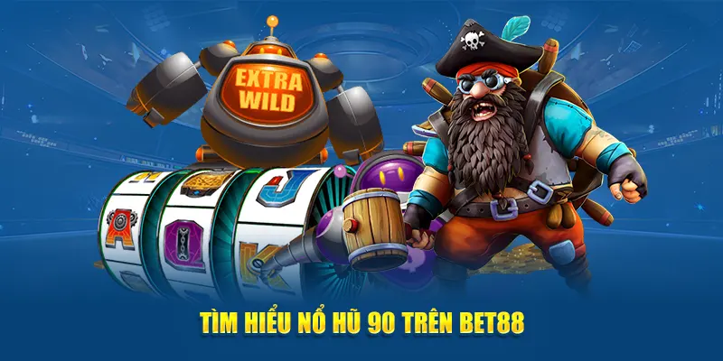 Tìm hiểu nổ hũ 90 trên Bet88