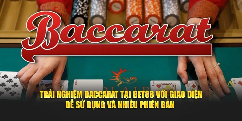 Trải nghiệm baccarat tại Bet88 với giao diện dễ sử dụng và nhiều phiên bản 