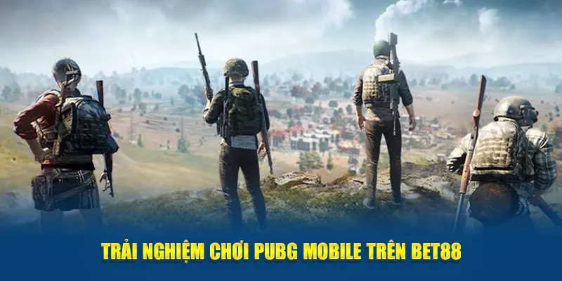 Trải nghiệm chơi PUBG Mobile trên Bet88